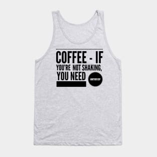 Coffee If You're Not Shaking You Need Another Cup Tank Top